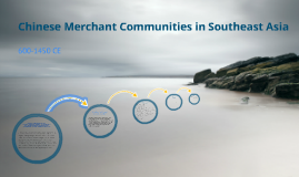 Chinese Merchant Communities in Southeast Asia by Ashley Daggett on Prezi