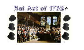 Hat Act of 1732 by stacy hoang on Prezi
