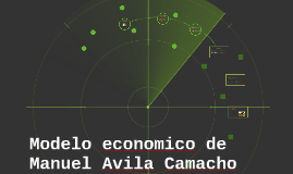Modelo economico de Manuel Avila Camacho by AnDy Chivu on Prezi