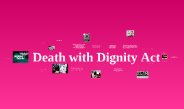 death with dignity act The heated topic of the death with dignity act is looked at from both sides of the argument. death with dignity act The heated topic of the death with dignity act is looked at from both sides of the argument.
