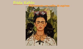 Frida Kahlo: Autorretrato con collar de espinas by Lizzie Rooney on Prezi