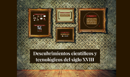 Descubrimientos científicos y tecnológicos del siglo XVIII by Scarlett ...