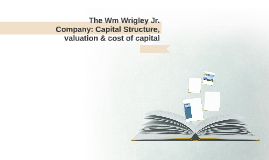 the wm wrigley jr company capital structure valuation and cost of capital case analysis the wm wrigley jr company capital structure valuation and cost of capital case analysis