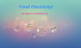 Food Electricity! By Megan Albertson On Prezi