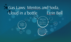 Gas Laws: Mentos and Soda, Cloud in a bottle by errin bell on Prezi