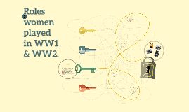 Roles women played in WW1 & WW2. by Megan Nowak on Prezi