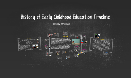 History of Early Childhood Education Timeline by Brittney Whitman on Prezi