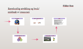 Bærekraftig Utvikling Og Bruk/misbruk Av Ressurser By Rikke Bue On Prezi