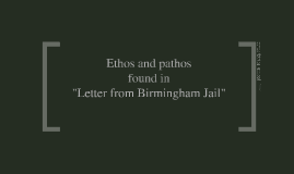 the use of ethos and pathos in martin luther king jrs letters from birmingham jail In martin luther king’s, “letter from a birmingham jail”, utilizes ethos, pathos, and logos to prove the point that direct action must be taken in birmingham to create racial equality for the black community there. the use of ethos and pathos in martin luther king jrs letters from birmingham jail In martin luther king’s, “letter from a birmingham jail”, utilizes ethos, pathos, and logos to prove the point that direct action must be taken in birmingham to create racial equality for the black community there.
