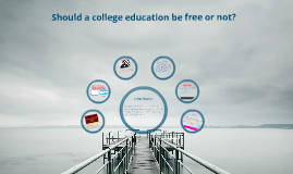 Should College Education Be Free? by Kenton Wheeler on Prezi