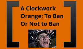 A Clockwork Orange Should Not Be Banned