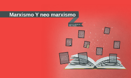 MARXISMO Y NEOMARXISMO by Ize Torres on Prezi