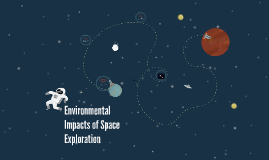 Environmental Impacts of Space Exploration by Grayce Poppe on Prezi