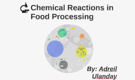 Chemical Reactions In Food Processing By Adreil Jay Ulanday On Prezi