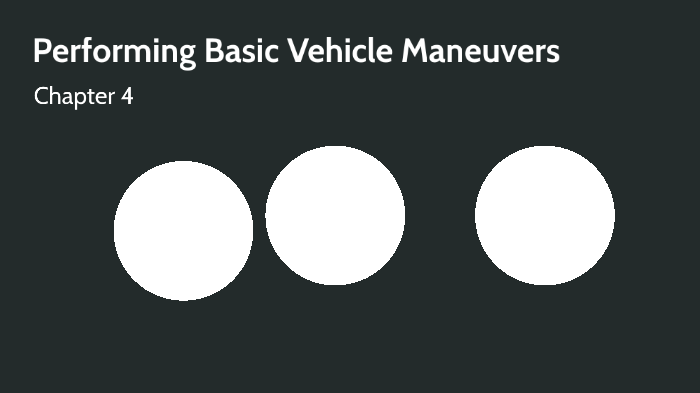 Chapter 4 Performing Basic Vehicle Maneuvers by James Toth on Prezi