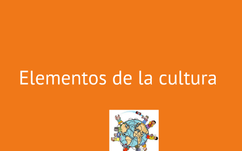 Elementos de la cultura by Ruz Marquez on Prezi