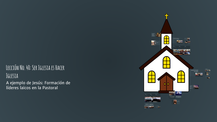 Lección No. 40: Ser Iglesia es Hacer Iglesia by Bernardo Lopez on Prezi