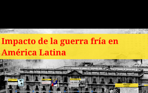 Impacto De La Guerra Fría En Améria Latina By Bastian Nicolas On Prezi