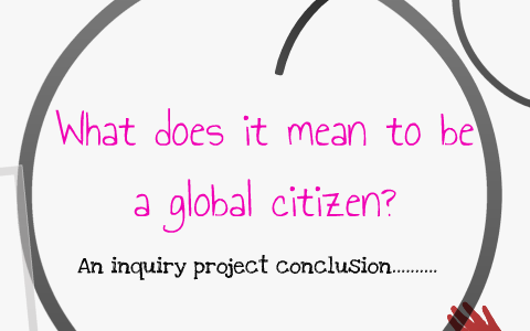 What does it mean to be a global citizen? by Shelby Sonnentag on Prezi Next