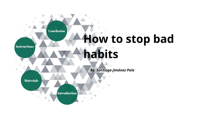 How stop bad habits by Santiago Jimenez Polo on Prezi