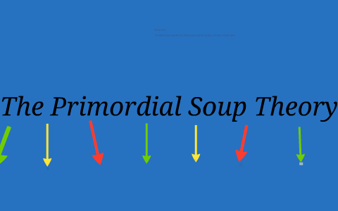 The Primordial Soup Theory by Gabby Reyerson on Prezi Next