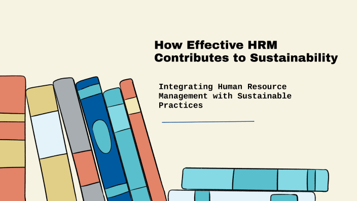 How Effective HRM Contributes to Sustainability by Zikun Chen on Prezi