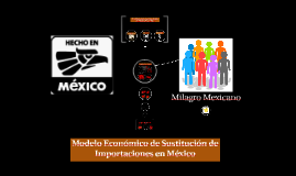 Modelo Económico de Sustitución de Importaciones by Raul Servin de la Mora  on Prezi Next