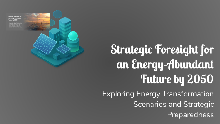 Strategic Foresight for an Energy-Abundant Future by 2050 by MA MA on Prezi