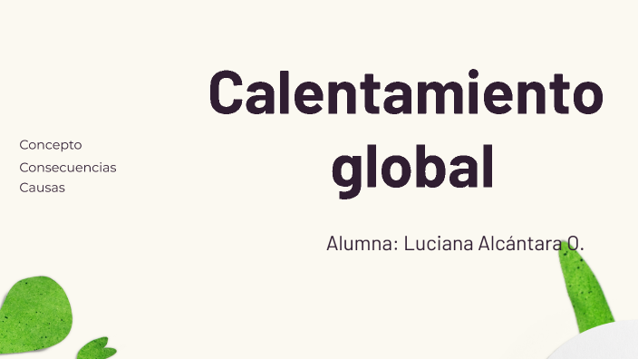 CALENTAMIENTO GLOBAL by Luciana ALCANTARA ORIHUELA on Prezi