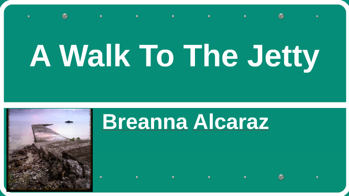A Walk To The Jetty by Breanna Alcaraz on Prezi