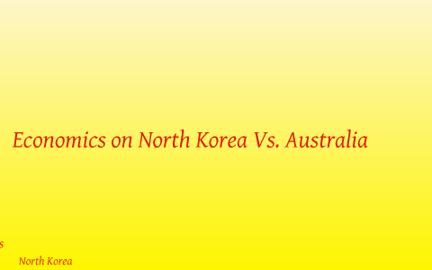 Economics on North Korea vs. Australia by hannah cloutier on Prezi