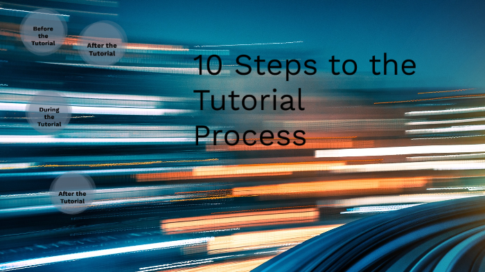 10 Steps to the Tutorial Process by Brooklyn Chavez on Prezi