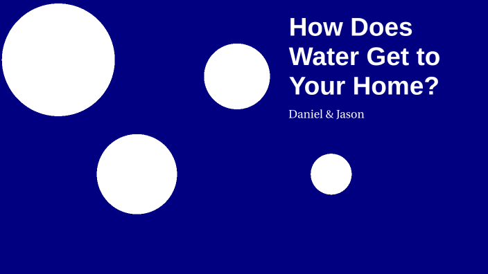 How Water Gets To Your Home by Daniel Adam on Prezi