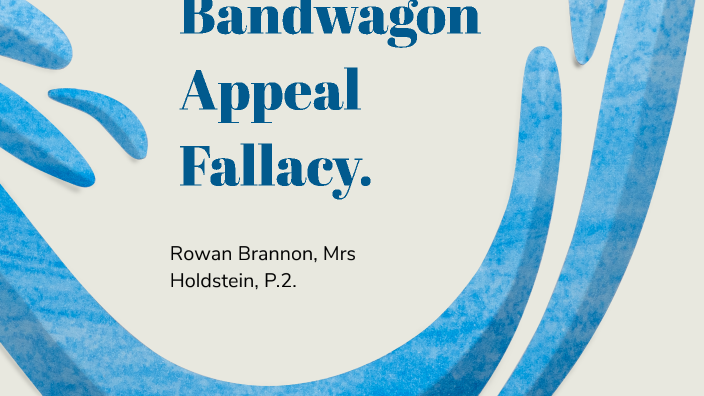 Bandwagon Appeal Fallacy. by Rowan Brannon