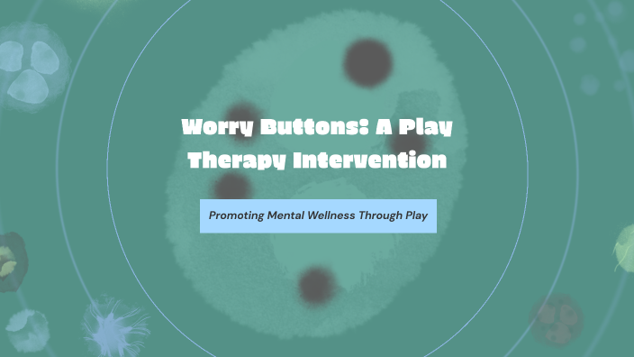 Worry Buttons: A Play Therapy Intervention by chelsea vaughn on Prezi