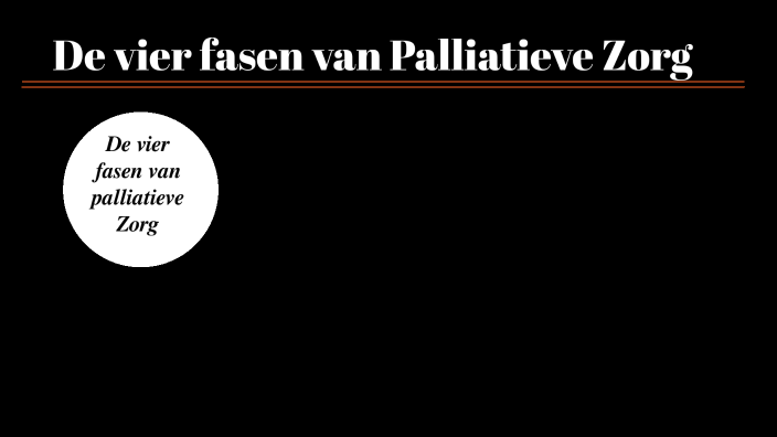 De Vier Fasen Van Palliatieve Zorg By Sabrina Bakker On Prezi