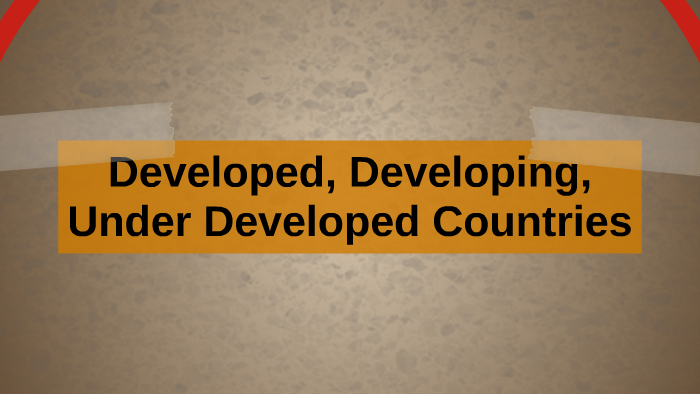 Developed, Developing, Under Developed Countries By Jessy Saikali On Prezi