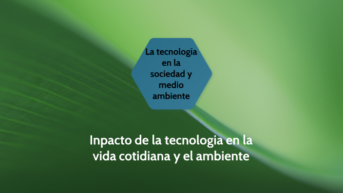 impacto de la tecnología en la vida cotidiana y el ambiente by Federico ...