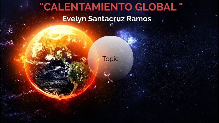 CALENTAMIENTO GLOBAL by Evelyn Santacruz on Prezi