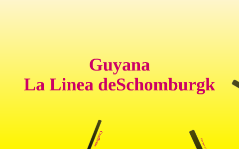 Guyana Linea de Schomburgk by claudia tebet on Prezi