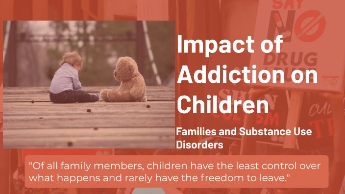Impact of Addiction on Children by Lauren Frohlich on Prezi