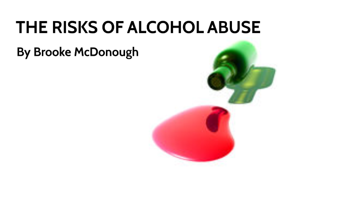 THE RISKS OF ALCOHOL ABUSE by Brooke McDonough on Prezi