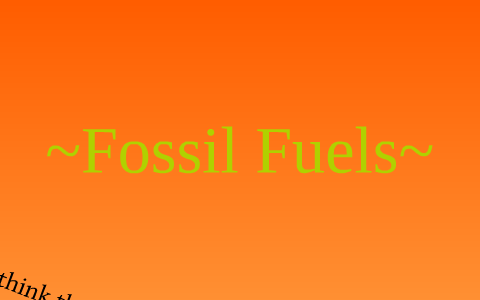 Fossil Fuels by scarredy squirrel on Prezi