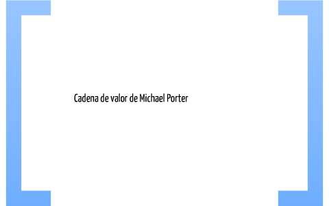Cadena de Valor de Michael Porter by Leonel Pabón on Prezi