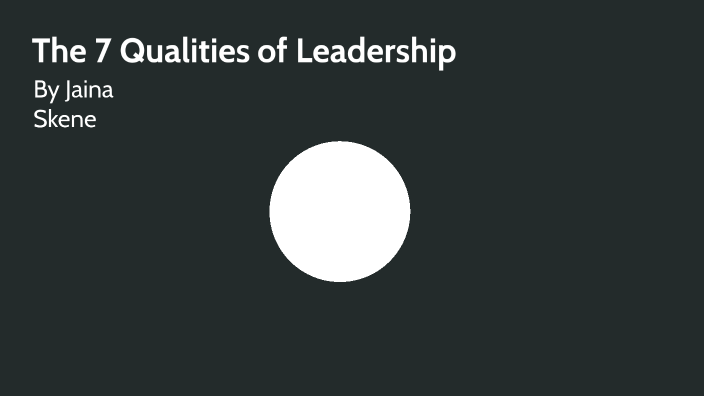 7 Qualities of Leadership by Jaina Skene on Prezi