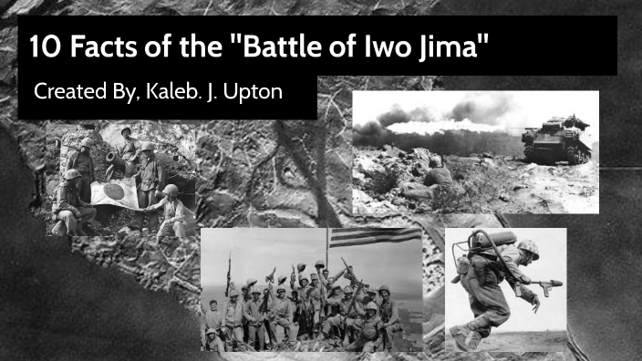 10 Facts For "The Battle Of Iwo Jima" By Kaleb Upton On Prezi