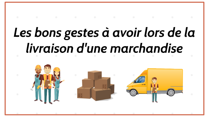 Les bons gestes à avoir lors de la livraison d'une marchandi by ...