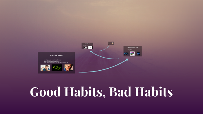 Good Habits, Bad Habits by madison costello on Prezi