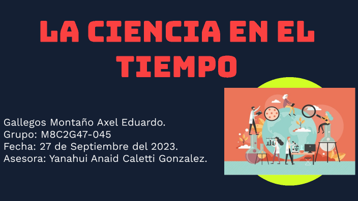 La ciencia en el tiempo by Axel Eduardo Gallegos Montaño on Prezi
