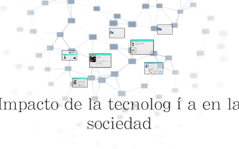Impacto de la tecnología en la sociedad by Adriana Barrantes on Prezi